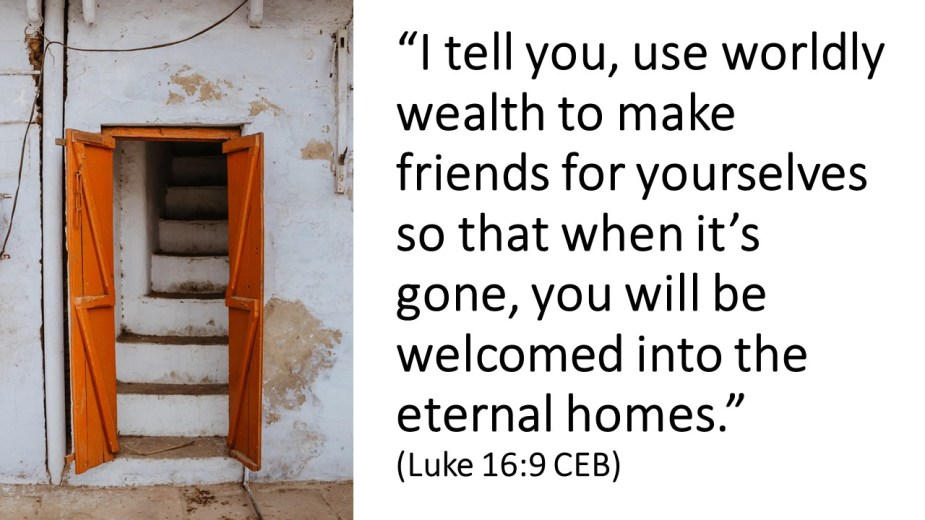 I tell you use worldly wealth to make friends